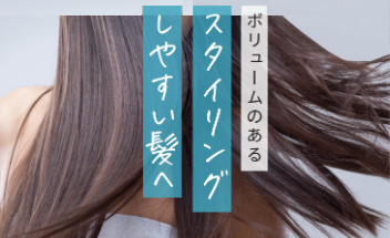 ボリュームのあるスタイリングしやすい髪へ